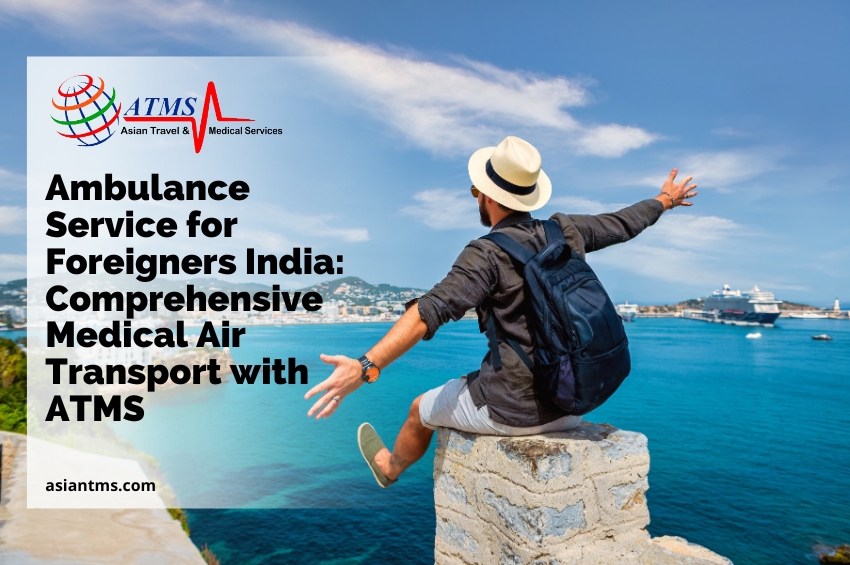 Ambulance Service for Foreigners India: Comprehensive Medical Air Transport with ATMS
