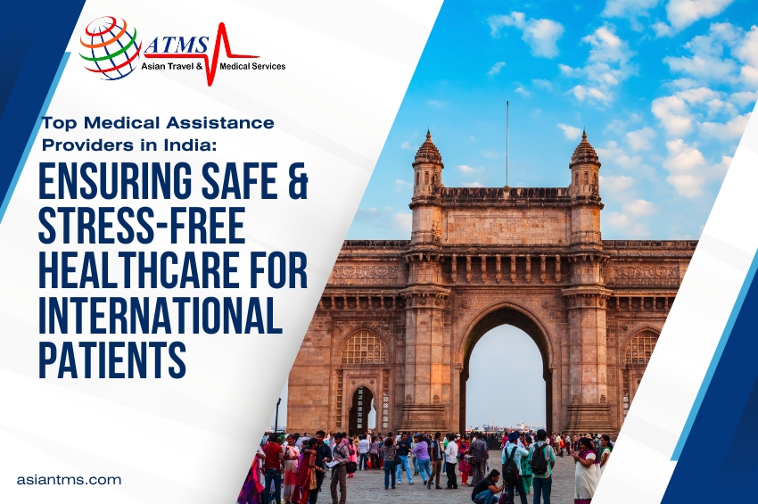 Top Medical Assistance Providers in India: Ensuring Safe & Stress-Free Healthcare for International Patients